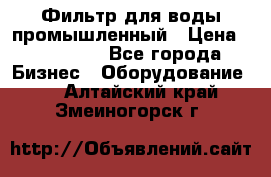 Фильтр для воды промышленный › Цена ­ 189 200 - Все города Бизнес » Оборудование   . Алтайский край,Змеиногорск г.